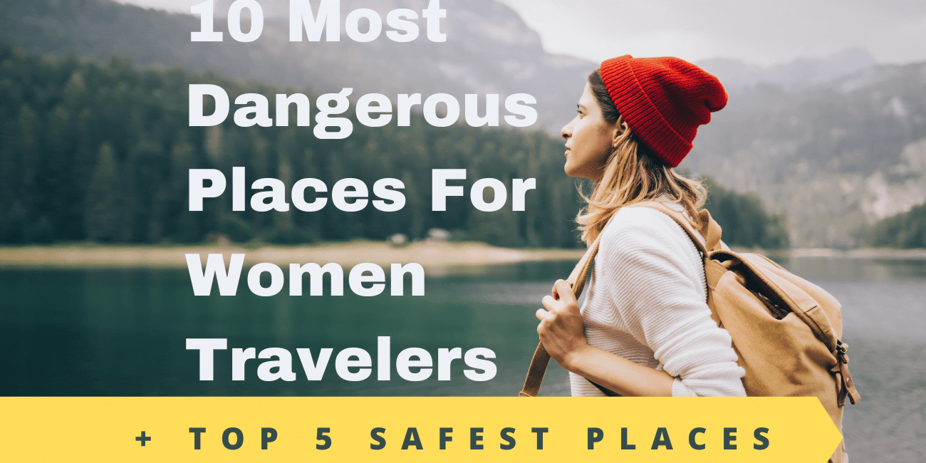 10 most dangerous places for women and top 5 safest places for solo female