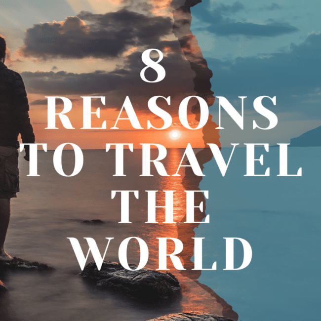 8 REASONS TO TRAVEL THE WORLD