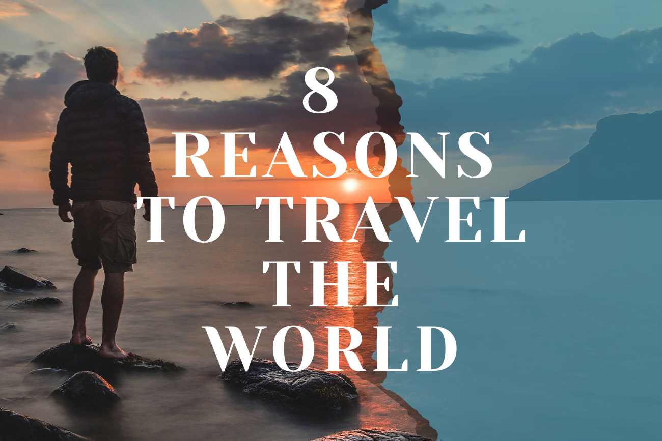 8 REASONS TO TRAVEL THE WORLD