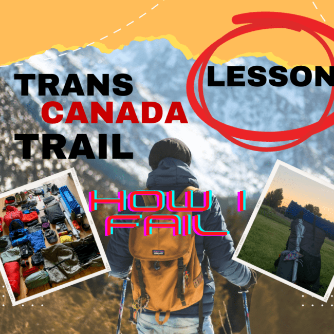 HOW I FAILED MY TRANS CANADA TRAIL THRU-HIKE AND WHAT I LEARNED FROM IT